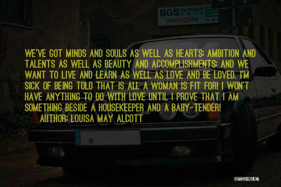Louisa May Alcott Quotes: We've Got Minds And Souls As Well As Hearts; Ambition And Talents As Well As Beauty And Accomplishments; And We