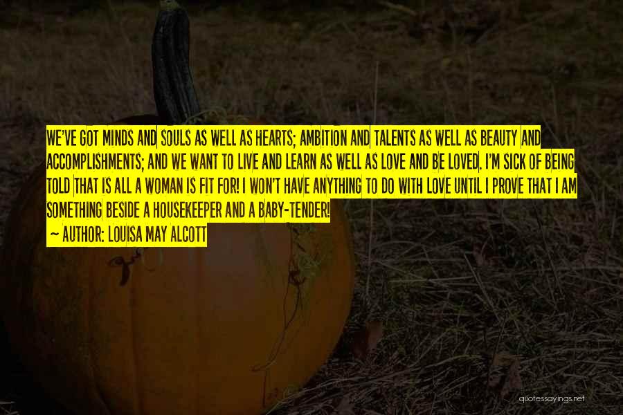 Louisa May Alcott Quotes: We've Got Minds And Souls As Well As Hearts; Ambition And Talents As Well As Beauty And Accomplishments; And We