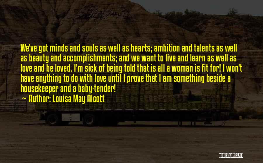 Louisa May Alcott Quotes: We've Got Minds And Souls As Well As Hearts; Ambition And Talents As Well As Beauty And Accomplishments; And We