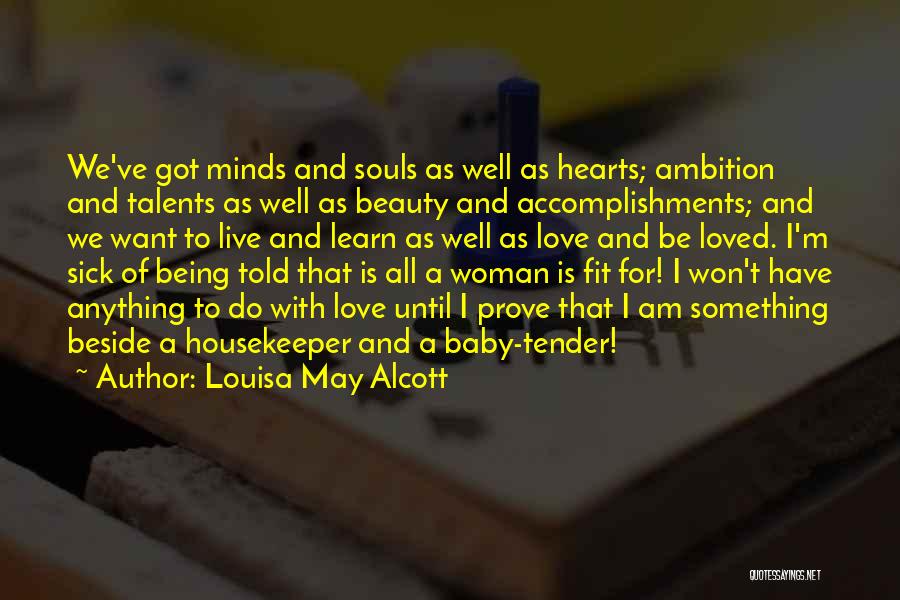 Louisa May Alcott Quotes: We've Got Minds And Souls As Well As Hearts; Ambition And Talents As Well As Beauty And Accomplishments; And We