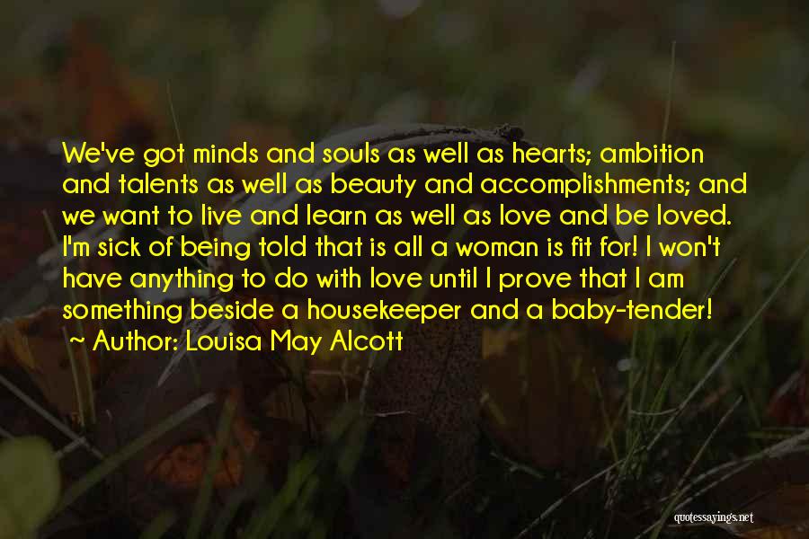 Louisa May Alcott Quotes: We've Got Minds And Souls As Well As Hearts; Ambition And Talents As Well As Beauty And Accomplishments; And We