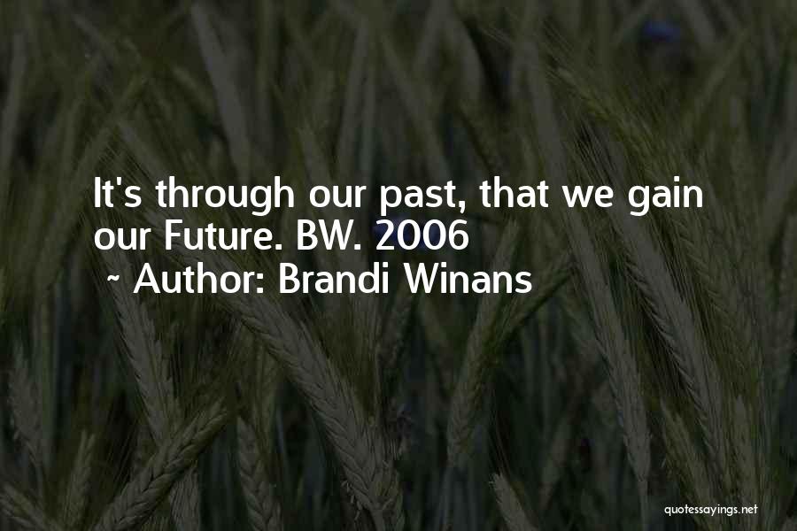 Brandi Winans Quotes: It's Through Our Past, That We Gain Our Future. Bw. 2006
