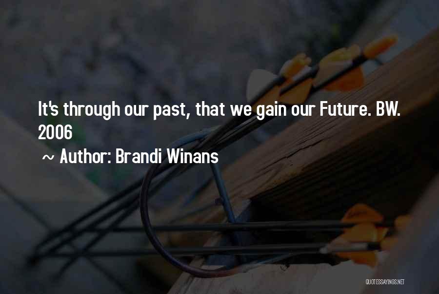 Brandi Winans Quotes: It's Through Our Past, That We Gain Our Future. Bw. 2006