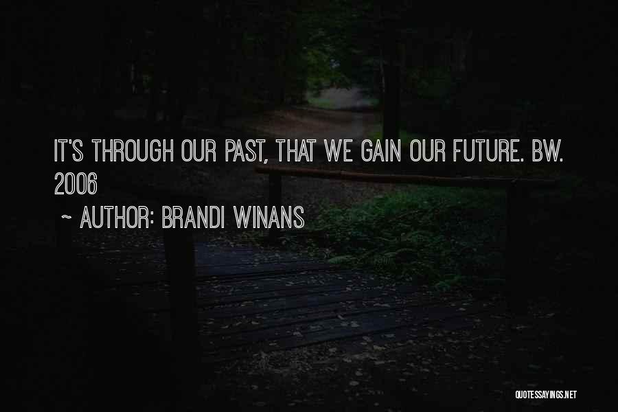 Brandi Winans Quotes: It's Through Our Past, That We Gain Our Future. Bw. 2006