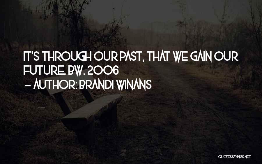 Brandi Winans Quotes: It's Through Our Past, That We Gain Our Future. Bw. 2006