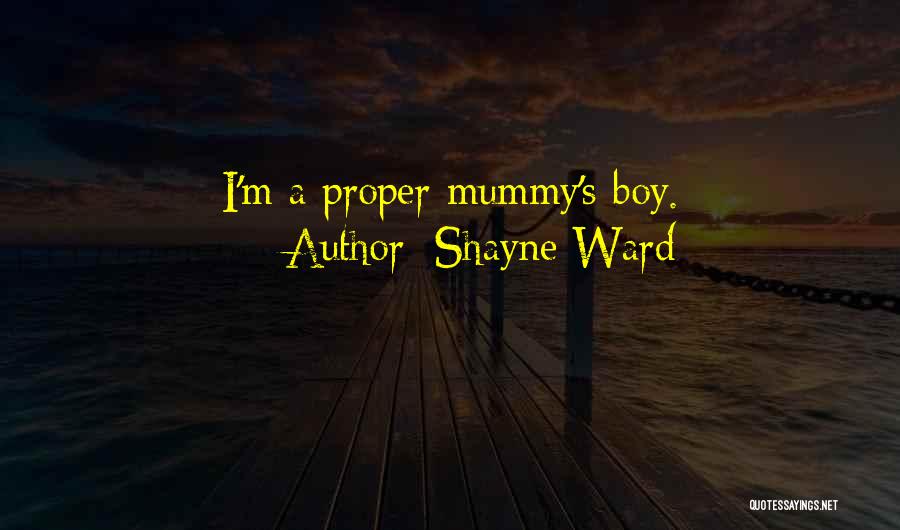 Shayne Ward Quotes: I'm A Proper Mummy's Boy.
