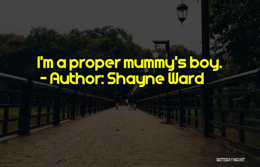 Shayne Ward Quotes: I'm A Proper Mummy's Boy.