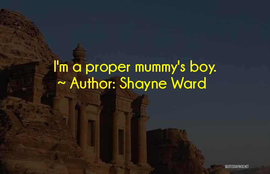 Shayne Ward Quotes: I'm A Proper Mummy's Boy.
