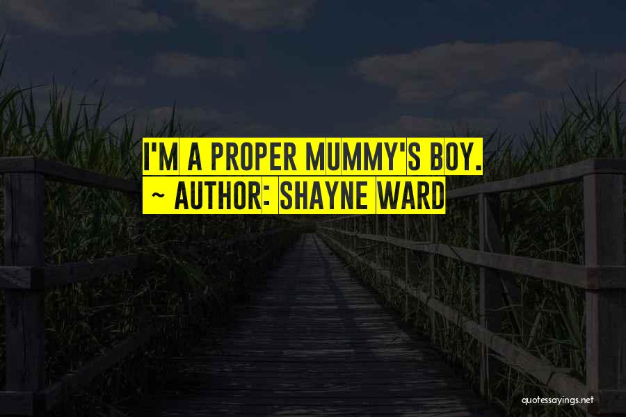 Shayne Ward Quotes: I'm A Proper Mummy's Boy.