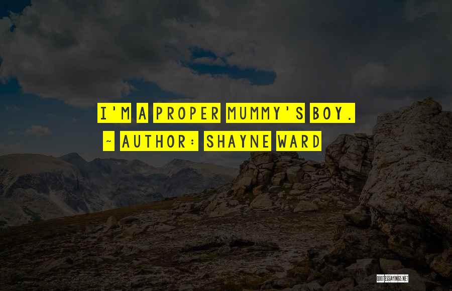 Shayne Ward Quotes: I'm A Proper Mummy's Boy.