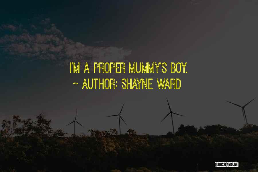 Shayne Ward Quotes: I'm A Proper Mummy's Boy.