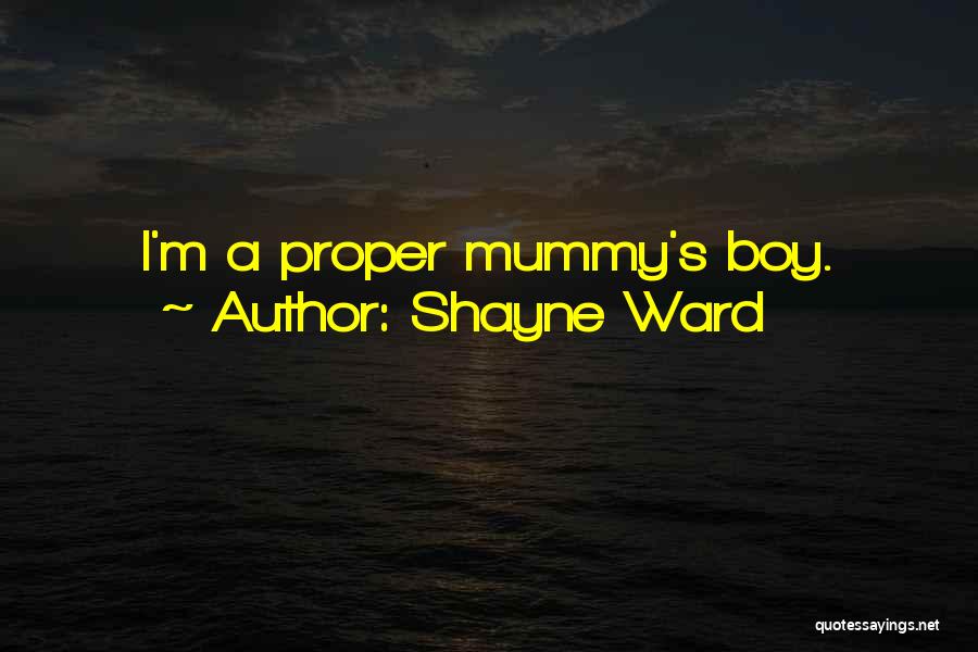 Shayne Ward Quotes: I'm A Proper Mummy's Boy.