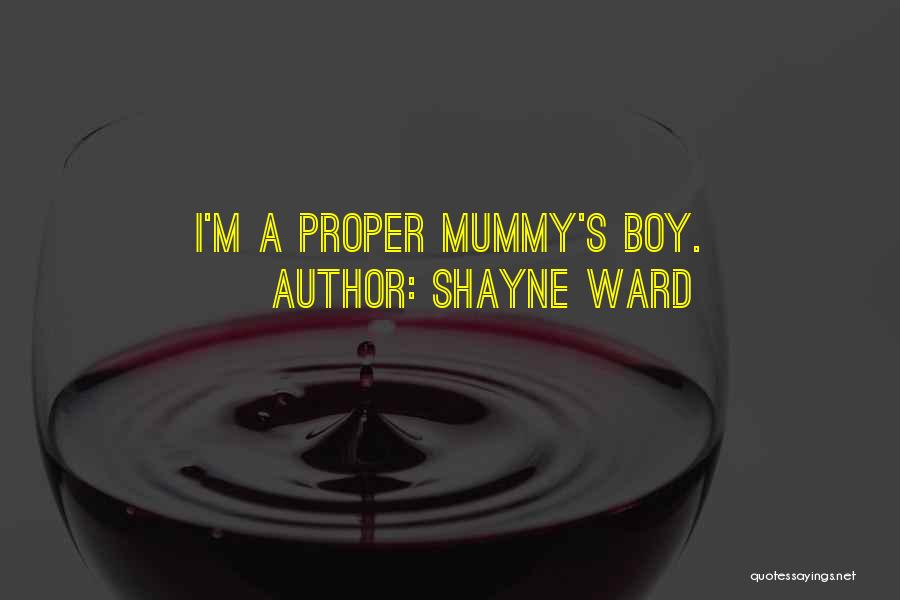 Shayne Ward Quotes: I'm A Proper Mummy's Boy.