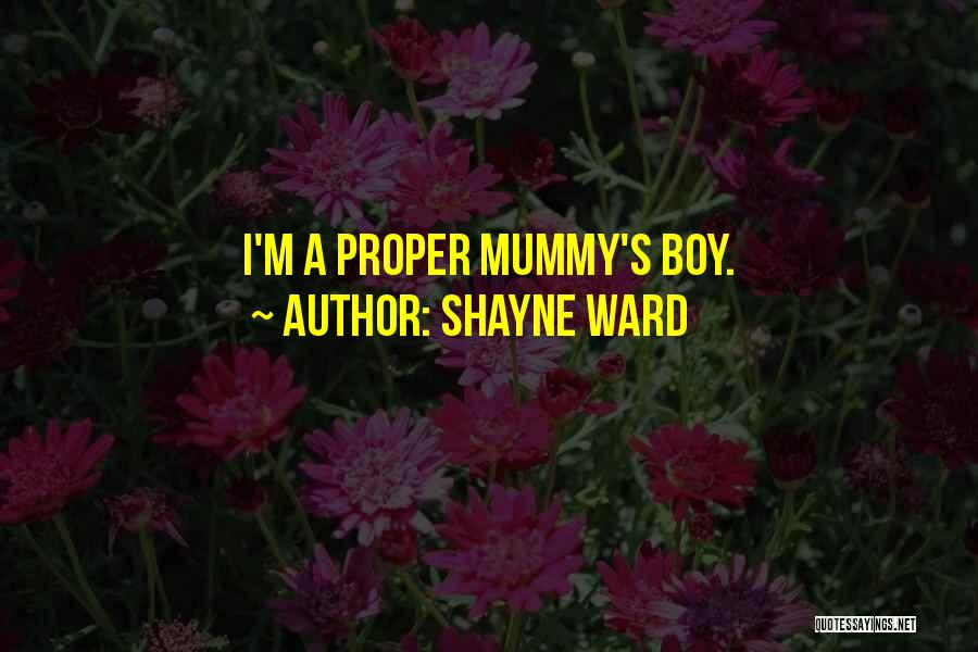 Shayne Ward Quotes: I'm A Proper Mummy's Boy.