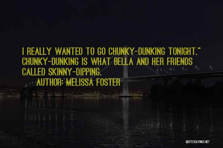 Melissa Foster Quotes: I Really Wanted To Go Chunky-dunking Tonight. Chunky-dunking Is What Bella And Her Friends Called Skinny-dipping.