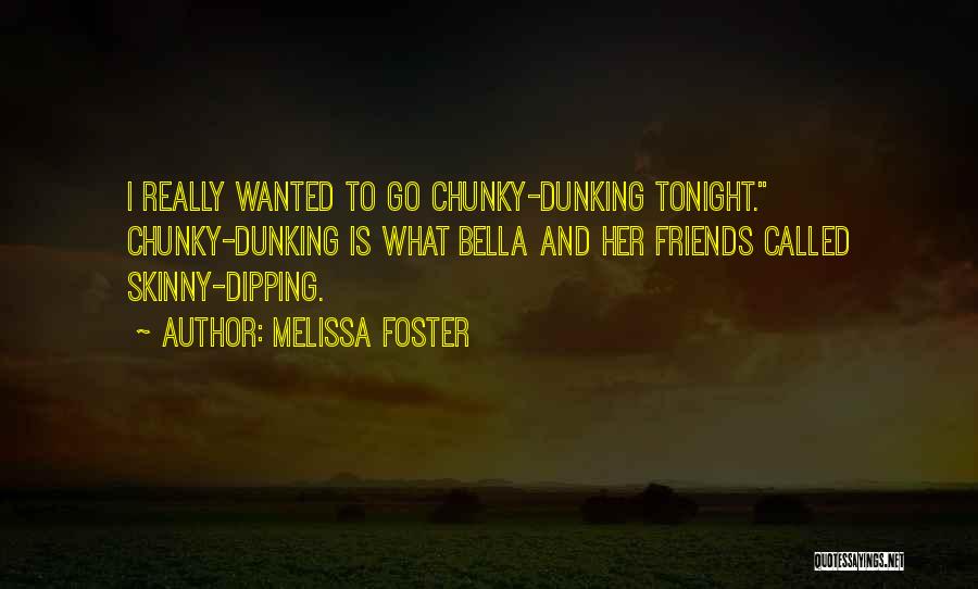 Melissa Foster Quotes: I Really Wanted To Go Chunky-dunking Tonight. Chunky-dunking Is What Bella And Her Friends Called Skinny-dipping.