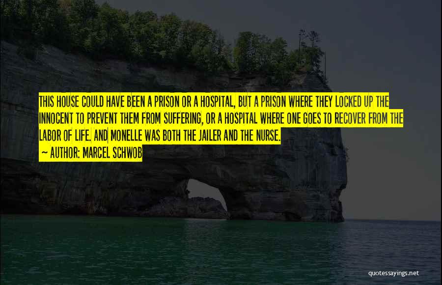 Marcel Schwob Quotes: This House Could Have Been A Prison Or A Hospital, But A Prison Where They Locked Up The Innocent To