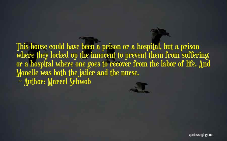 Marcel Schwob Quotes: This House Could Have Been A Prison Or A Hospital, But A Prison Where They Locked Up The Innocent To