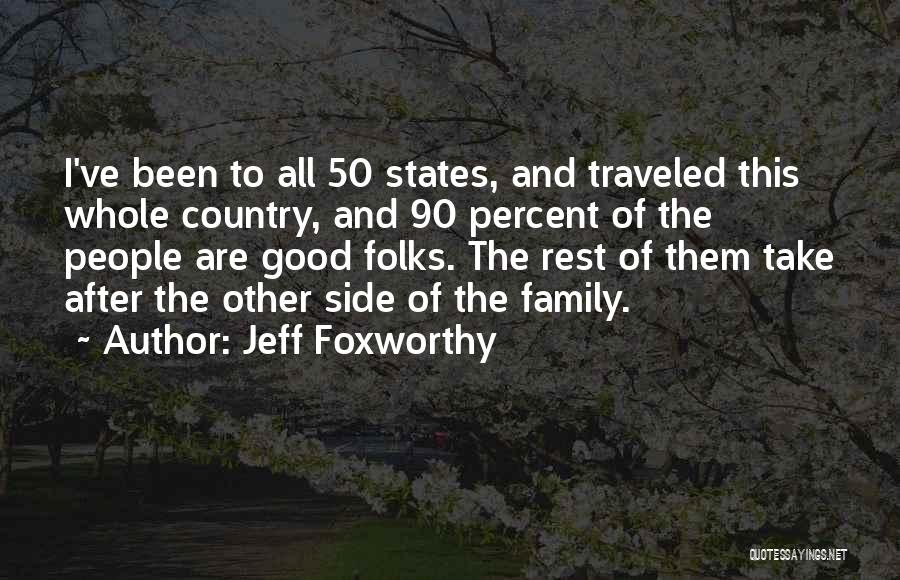 Jeff Foxworthy Quotes: I've Been To All 50 States, And Traveled This Whole Country, And 90 Percent Of The People Are Good Folks.