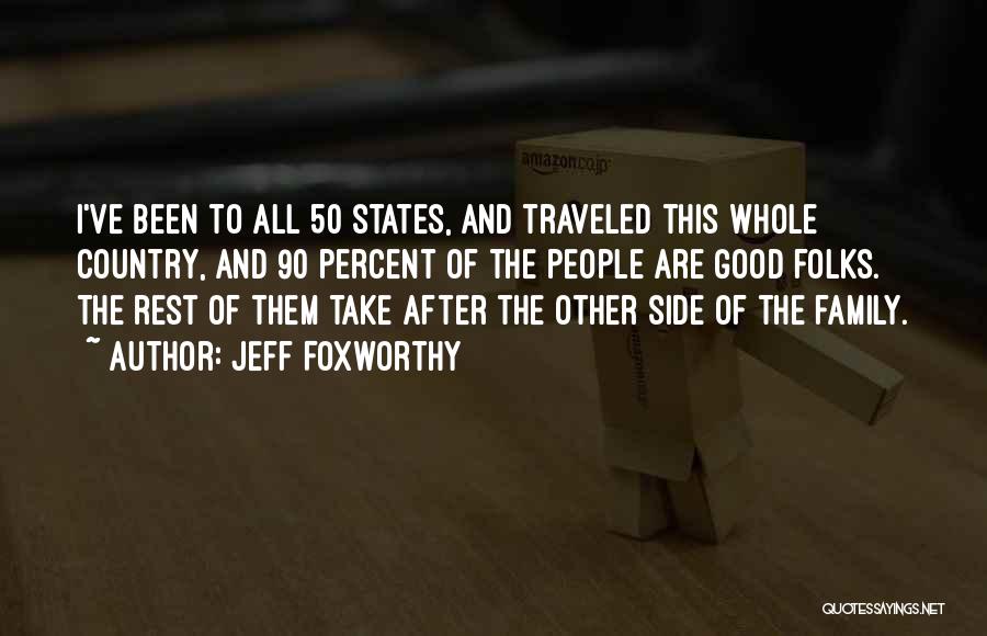 Jeff Foxworthy Quotes: I've Been To All 50 States, And Traveled This Whole Country, And 90 Percent Of The People Are Good Folks.