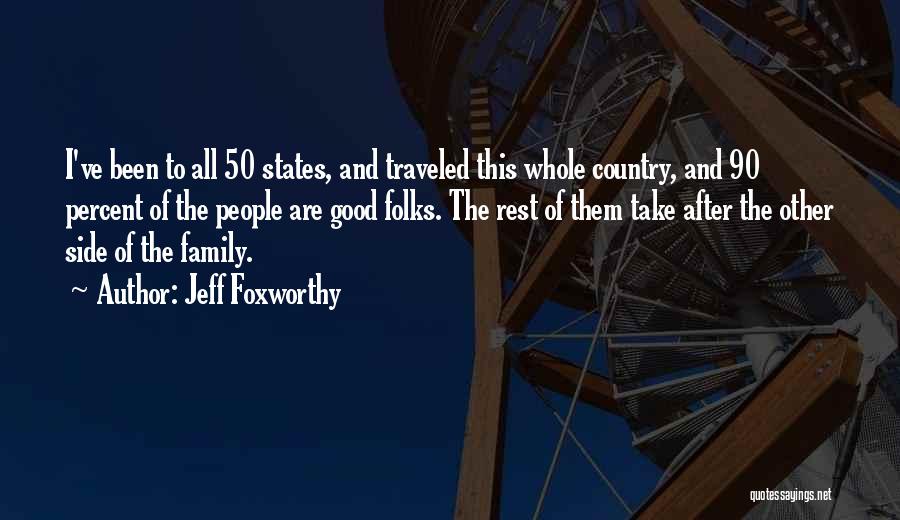 Jeff Foxworthy Quotes: I've Been To All 50 States, And Traveled This Whole Country, And 90 Percent Of The People Are Good Folks.