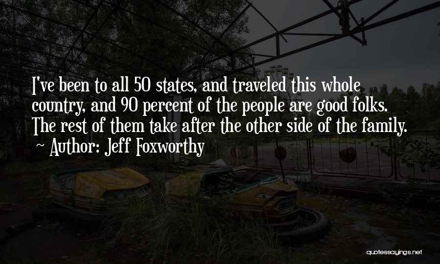 Jeff Foxworthy Quotes: I've Been To All 50 States, And Traveled This Whole Country, And 90 Percent Of The People Are Good Folks.