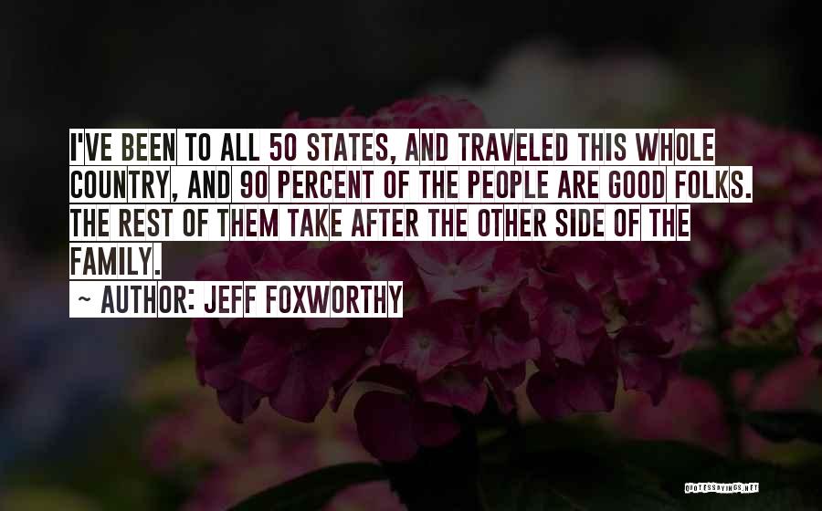 Jeff Foxworthy Quotes: I've Been To All 50 States, And Traveled This Whole Country, And 90 Percent Of The People Are Good Folks.