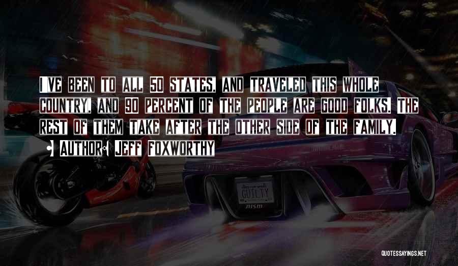 Jeff Foxworthy Quotes: I've Been To All 50 States, And Traveled This Whole Country, And 90 Percent Of The People Are Good Folks.