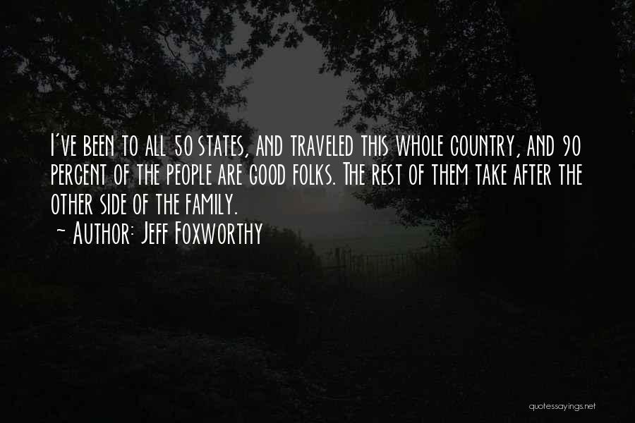 Jeff Foxworthy Quotes: I've Been To All 50 States, And Traveled This Whole Country, And 90 Percent Of The People Are Good Folks.