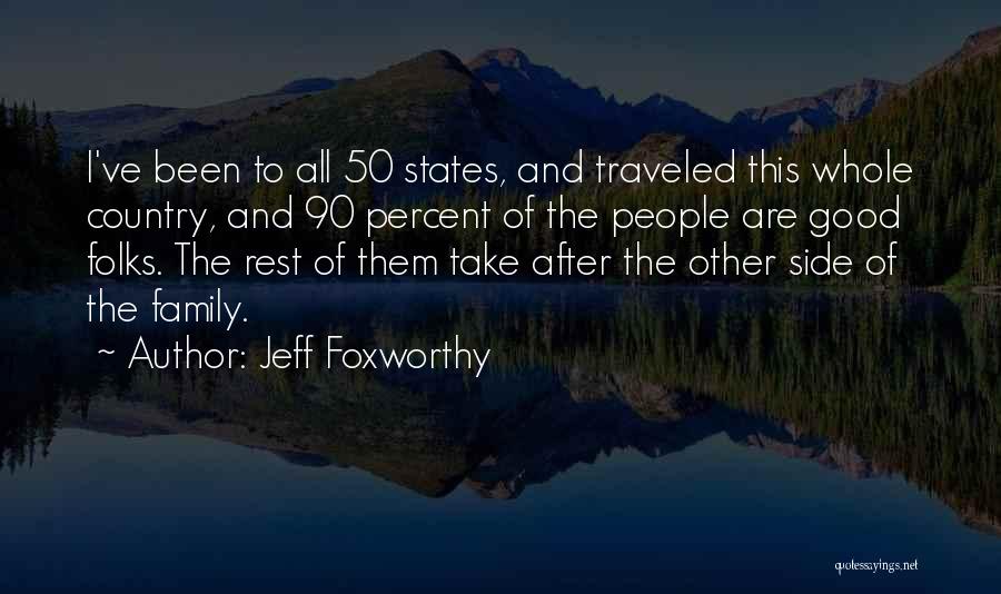 Jeff Foxworthy Quotes: I've Been To All 50 States, And Traveled This Whole Country, And 90 Percent Of The People Are Good Folks.