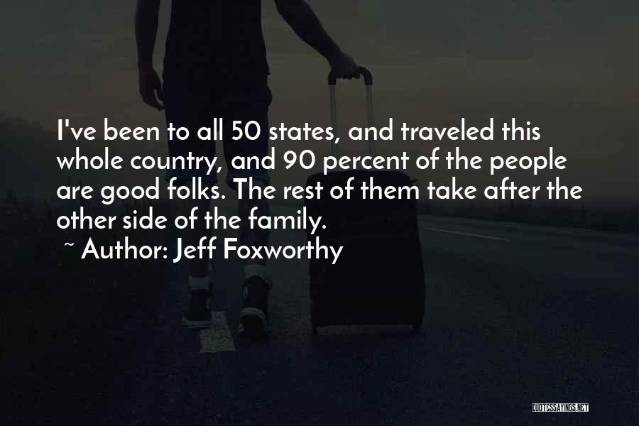 Jeff Foxworthy Quotes: I've Been To All 50 States, And Traveled This Whole Country, And 90 Percent Of The People Are Good Folks.