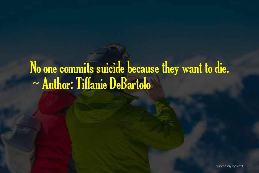 Tiffanie DeBartolo Quotes: No One Commits Suicide Because They Want To Die.