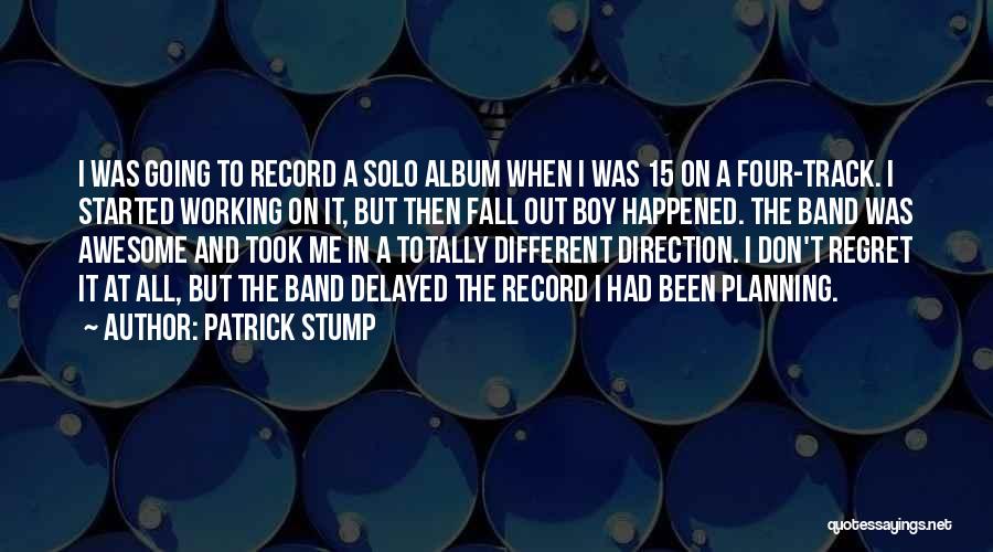 Patrick Stump Quotes: I Was Going To Record A Solo Album When I Was 15 On A Four-track. I Started Working On It,