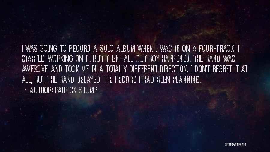 Patrick Stump Quotes: I Was Going To Record A Solo Album When I Was 15 On A Four-track. I Started Working On It,