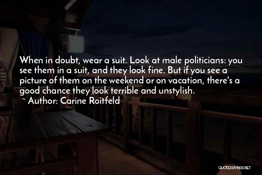 Carine Roitfeld Quotes: When In Doubt, Wear A Suit. Look At Male Politicians: You See Them In A Suit, And They Look Fine.