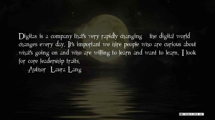 Laura Lang Quotes: Digitas Is A Company That's Very Rapidly Changing - The Digital World Changes Every Day. It's Important We Hire People