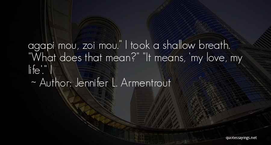 Jennifer L. Armentrout Quotes: Agapi Mou, Zoi Mou. I Took A Shallow Breath. What Does That Mean? It Means, 'my Love, My Life'. I