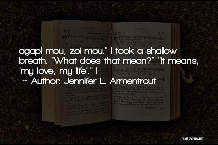 Jennifer L. Armentrout Quotes: Agapi Mou, Zoi Mou. I Took A Shallow Breath. What Does That Mean? It Means, 'my Love, My Life'. I