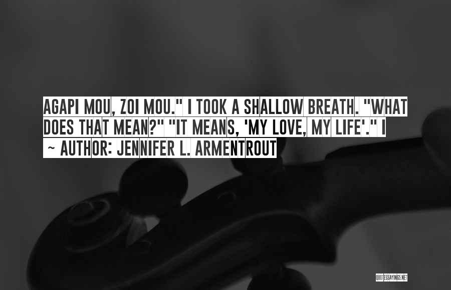 Jennifer L. Armentrout Quotes: Agapi Mou, Zoi Mou. I Took A Shallow Breath. What Does That Mean? It Means, 'my Love, My Life'. I