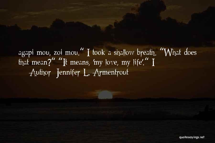 Jennifer L. Armentrout Quotes: Agapi Mou, Zoi Mou. I Took A Shallow Breath. What Does That Mean? It Means, 'my Love, My Life'. I