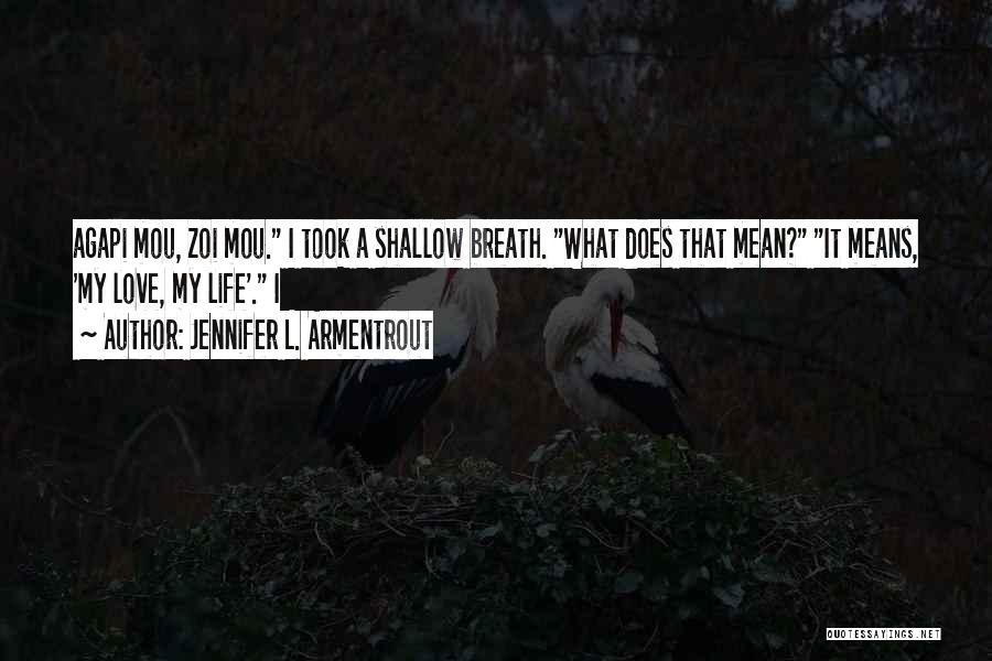 Jennifer L. Armentrout Quotes: Agapi Mou, Zoi Mou. I Took A Shallow Breath. What Does That Mean? It Means, 'my Love, My Life'. I