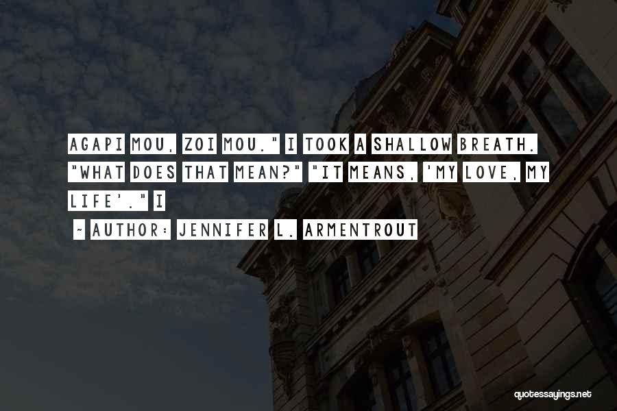 Jennifer L. Armentrout Quotes: Agapi Mou, Zoi Mou. I Took A Shallow Breath. What Does That Mean? It Means, 'my Love, My Life'. I