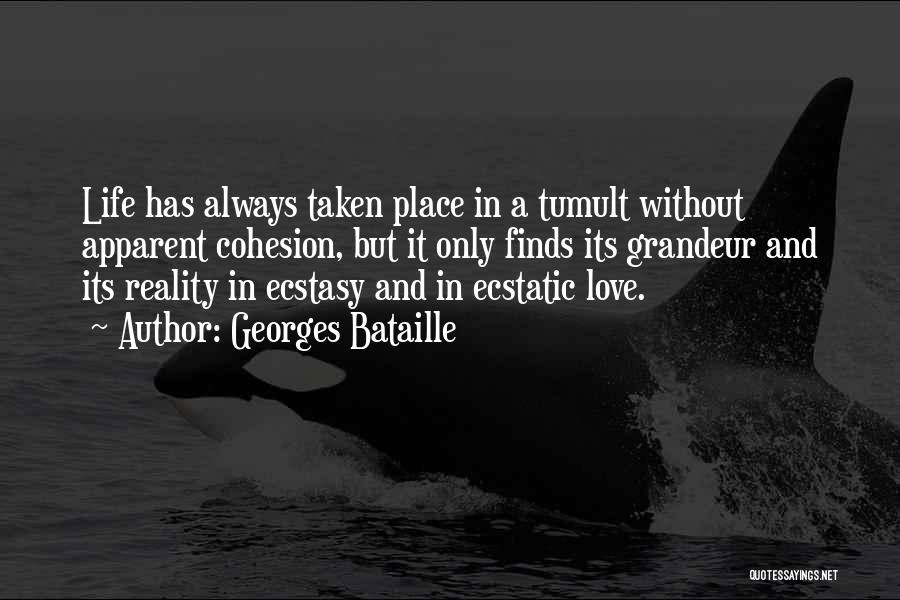 Georges Bataille Quotes: Life Has Always Taken Place In A Tumult Without Apparent Cohesion, But It Only Finds Its Grandeur And Its Reality