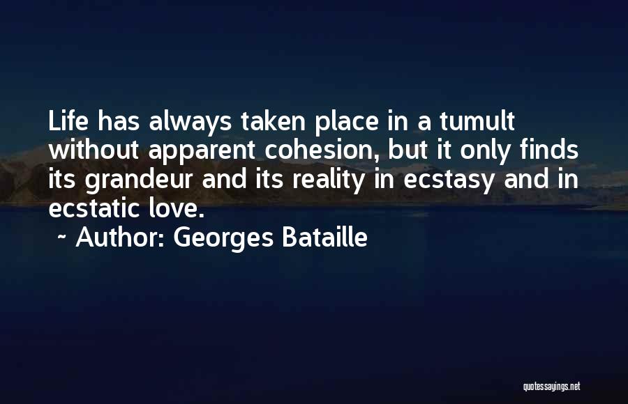 Georges Bataille Quotes: Life Has Always Taken Place In A Tumult Without Apparent Cohesion, But It Only Finds Its Grandeur And Its Reality