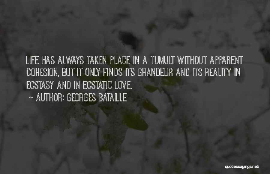 Georges Bataille Quotes: Life Has Always Taken Place In A Tumult Without Apparent Cohesion, But It Only Finds Its Grandeur And Its Reality