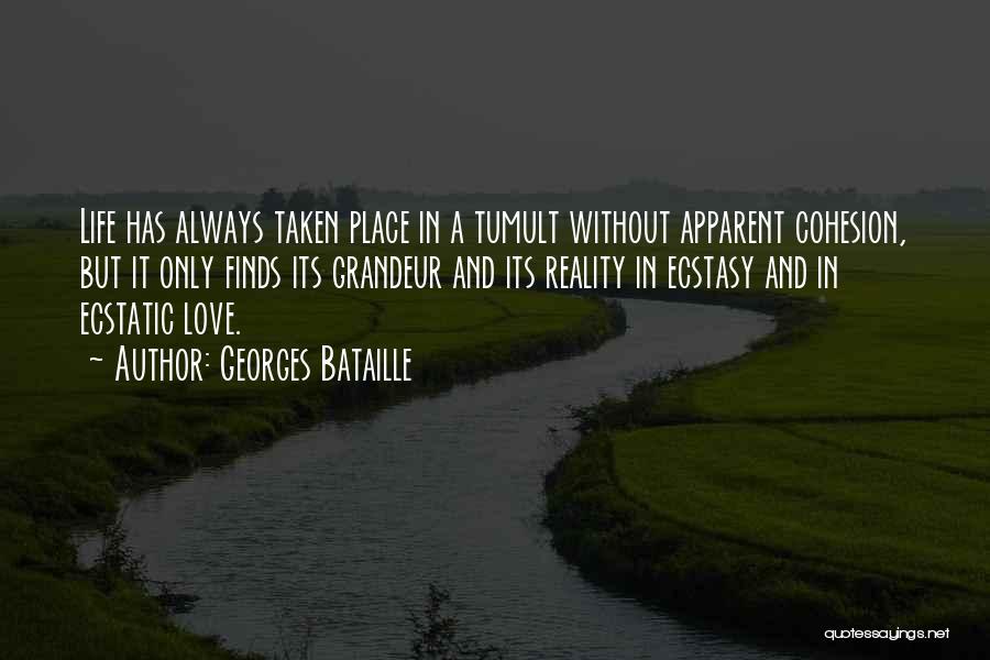 Georges Bataille Quotes: Life Has Always Taken Place In A Tumult Without Apparent Cohesion, But It Only Finds Its Grandeur And Its Reality