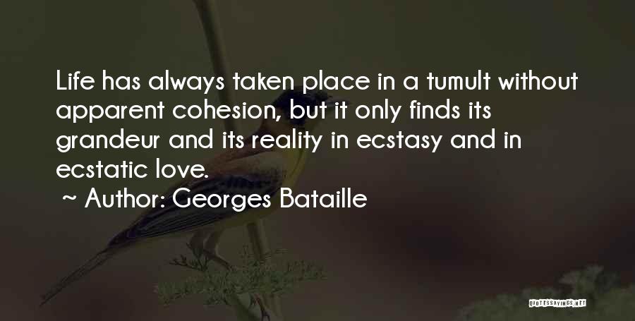 Georges Bataille Quotes: Life Has Always Taken Place In A Tumult Without Apparent Cohesion, But It Only Finds Its Grandeur And Its Reality