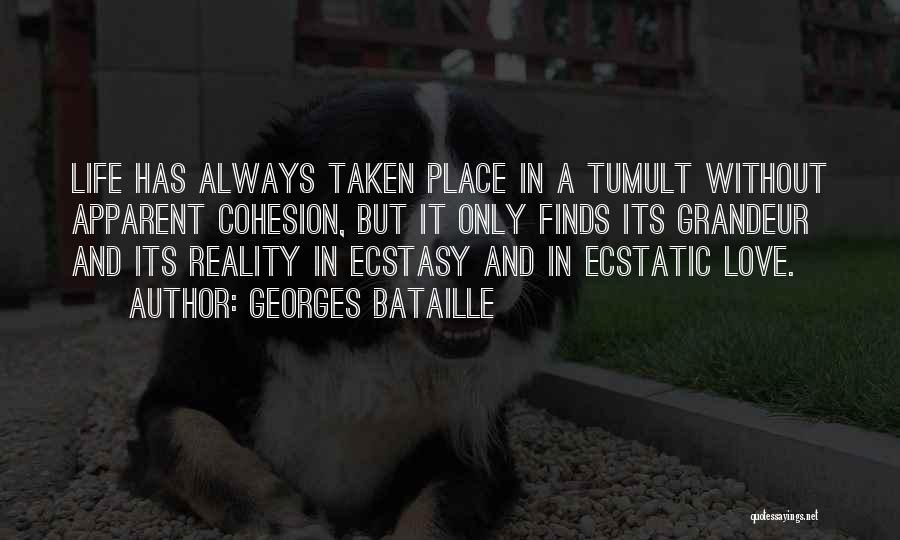 Georges Bataille Quotes: Life Has Always Taken Place In A Tumult Without Apparent Cohesion, But It Only Finds Its Grandeur And Its Reality