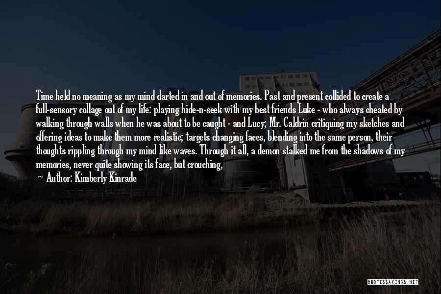 Kimberly Kinrade Quotes: Time Held No Meaning As My Mind Darted In And Out Of Memories. Past And Present Collided To Create A
