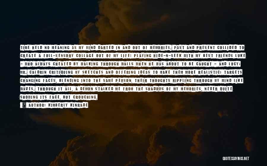Kimberly Kinrade Quotes: Time Held No Meaning As My Mind Darted In And Out Of Memories. Past And Present Collided To Create A